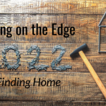 Living on the Edge 2022: Finding Home